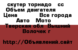 скутер торнадо 50сс › Объем двигателя ­ 50 › Цена ­ 6 000 - Все города Авто » Мото   . Тверская обл.,Вышний Волочек г.